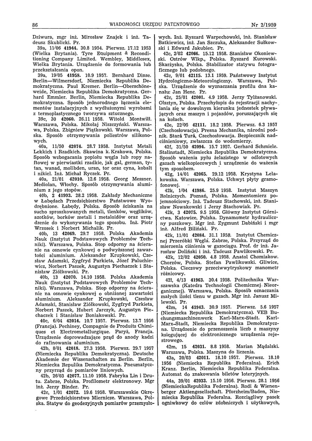86 WIADOMOŚCI URZĘDU PATENTOWEGO N r 2 /1 9 5 9 Dziwura, mgr inż. Mirosław Znajek i inż. Tadeusz Skublicki. Pr. 39a, 11/06 41944. 30.8 1954. Pierwsz. 17.12 1953 (Wielka Brytania).