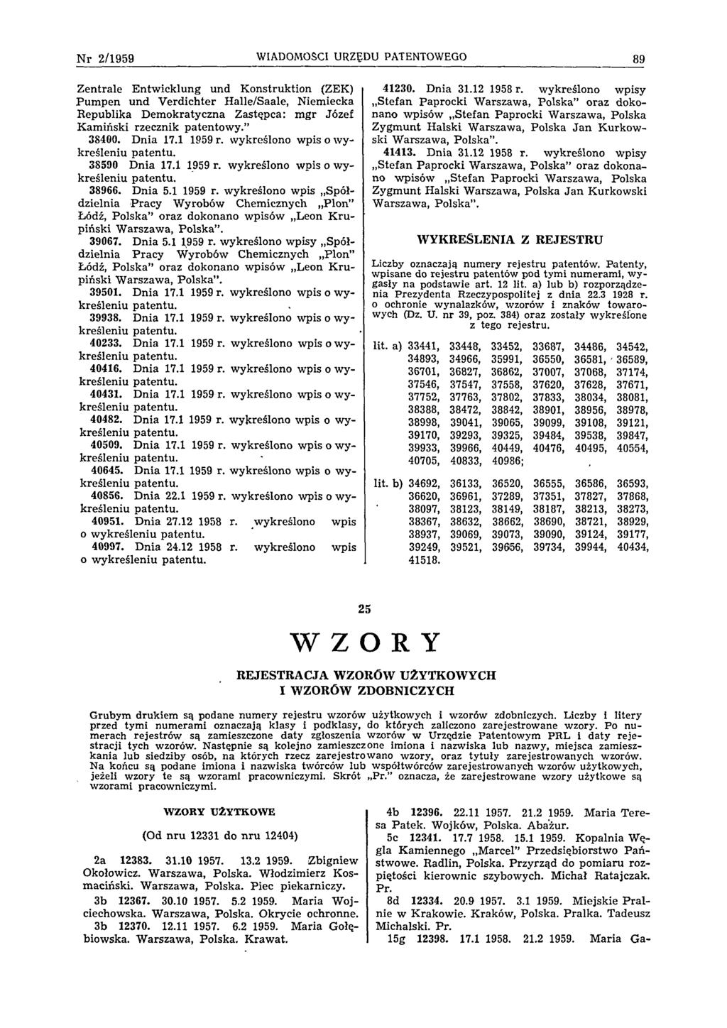 N r 2 /1 9 5 9 WIADOMOŚCI URZĘDU PATENTOWEGO 89 Zentrale Entwicklung und Konstruktion (ZEK) Pumpen und Verdichter Halle/Saale, Niemiecka Republika Demokratyczna Zastępca: mgr Józef Kamiński rzecznik