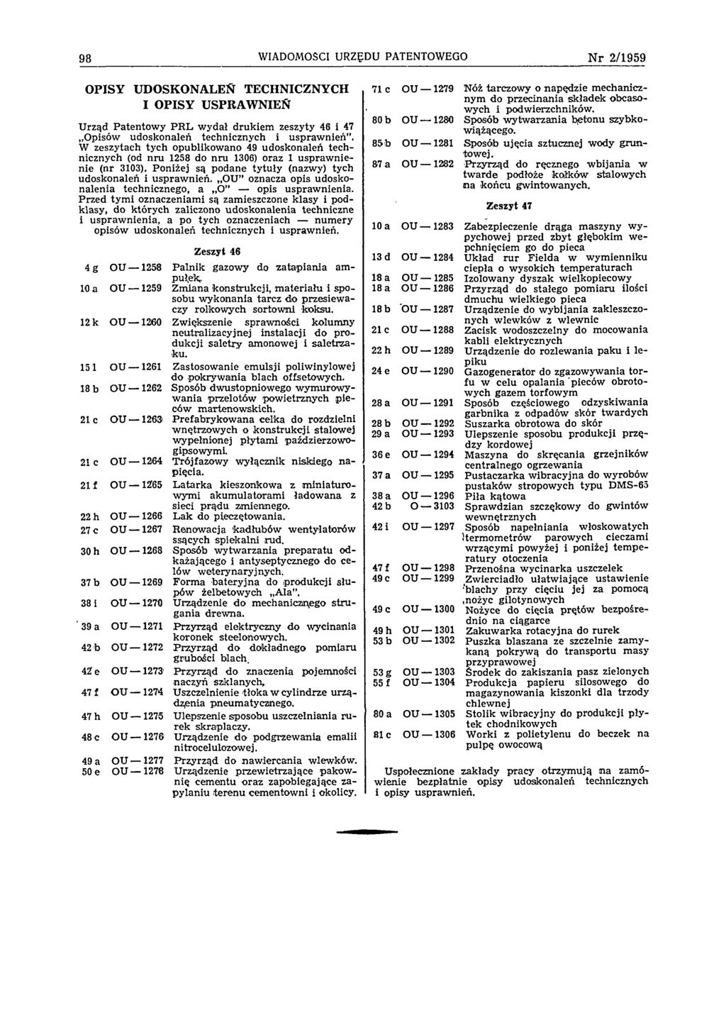 98 WIADOMOŚCI URZĘDU PATENTOWEGO N r 2 /1 9 5 9 OPISY UDOSKONALEŃ TECHNICZNYCH I OPISY USPRAWNIEŃ Urząd Patentow y PRL w ydał drukiem zeszyty 46 i 47 Opisów udoskonaleń technicznych i uspraw nień.