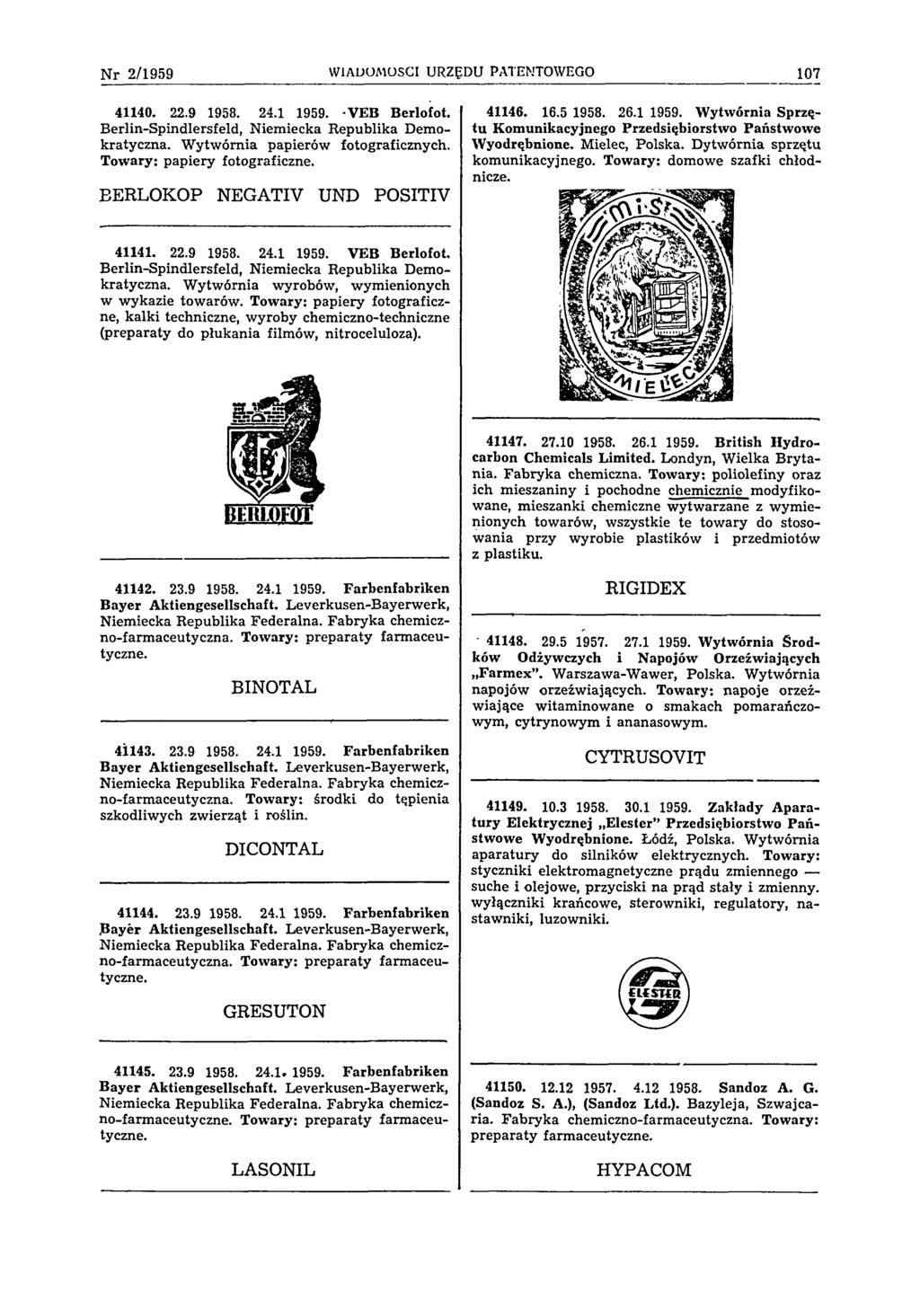 N r 2 /1 9 5 9 WIADOMOŚCI URZĘDU PATENTOWEGO 107 41140. 22.9 1958. 24.1 1959. -VEB Berlofot. Berlin-Spindlersfeld, Niemiecka Republika Demokratyczna. Wytwórnia papierów fotograficznych.
