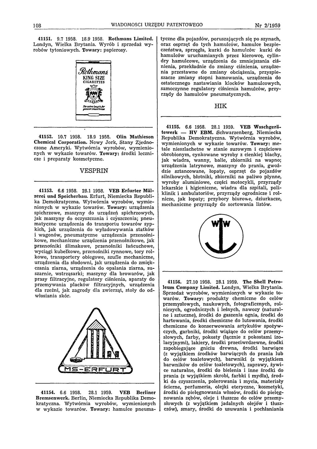 108 WIADOMOŚCI URZĘDU PATENTOWEGO N r 2 /1 9 5 9 41151. 9.7 1958. 18.9 1958. Rothmans Limited. Londyn, Wielka Brytania. Wyrób i sprzedaż wyrobów tytoniowych. Towary: papierosy.