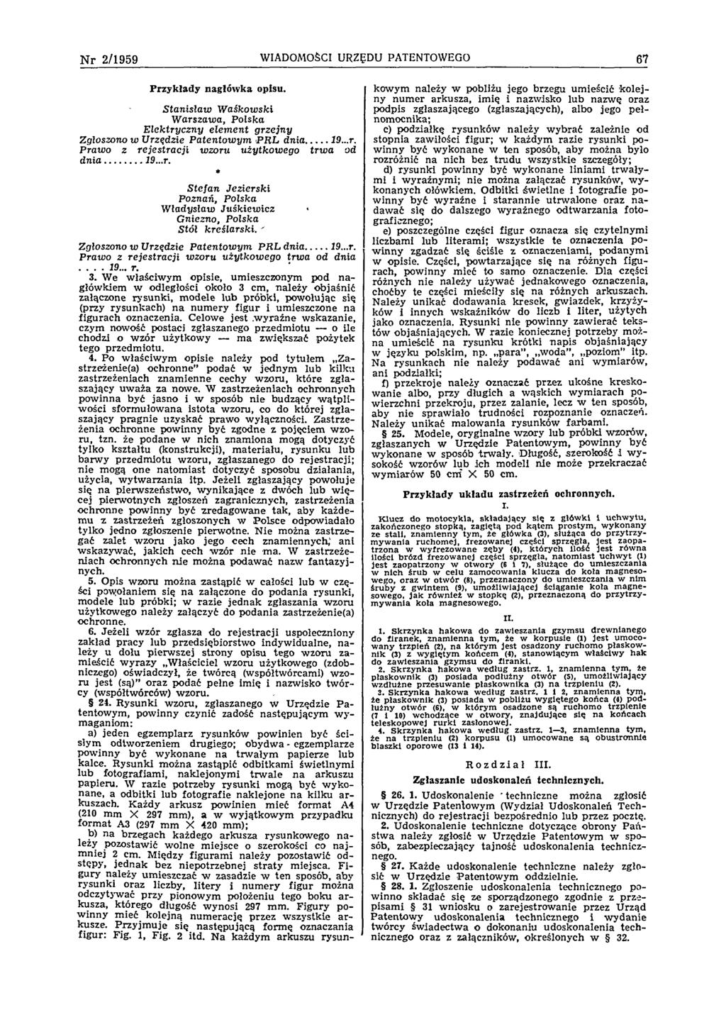 N r 2 /1 9 5 9 WIADOMOŚCI URZĘDU PATENTOWEGO 67 P rzykłady nagłów ka opisu. Stanisław W aśkow ski W arszawa, Polska E lektryczny elem ent grzejny Zgłoszono w Urzędzie P atentow ym P R L dnia... 19...r. Prawo z rejestracji wzoru użytkow ego trw a od d n ia.