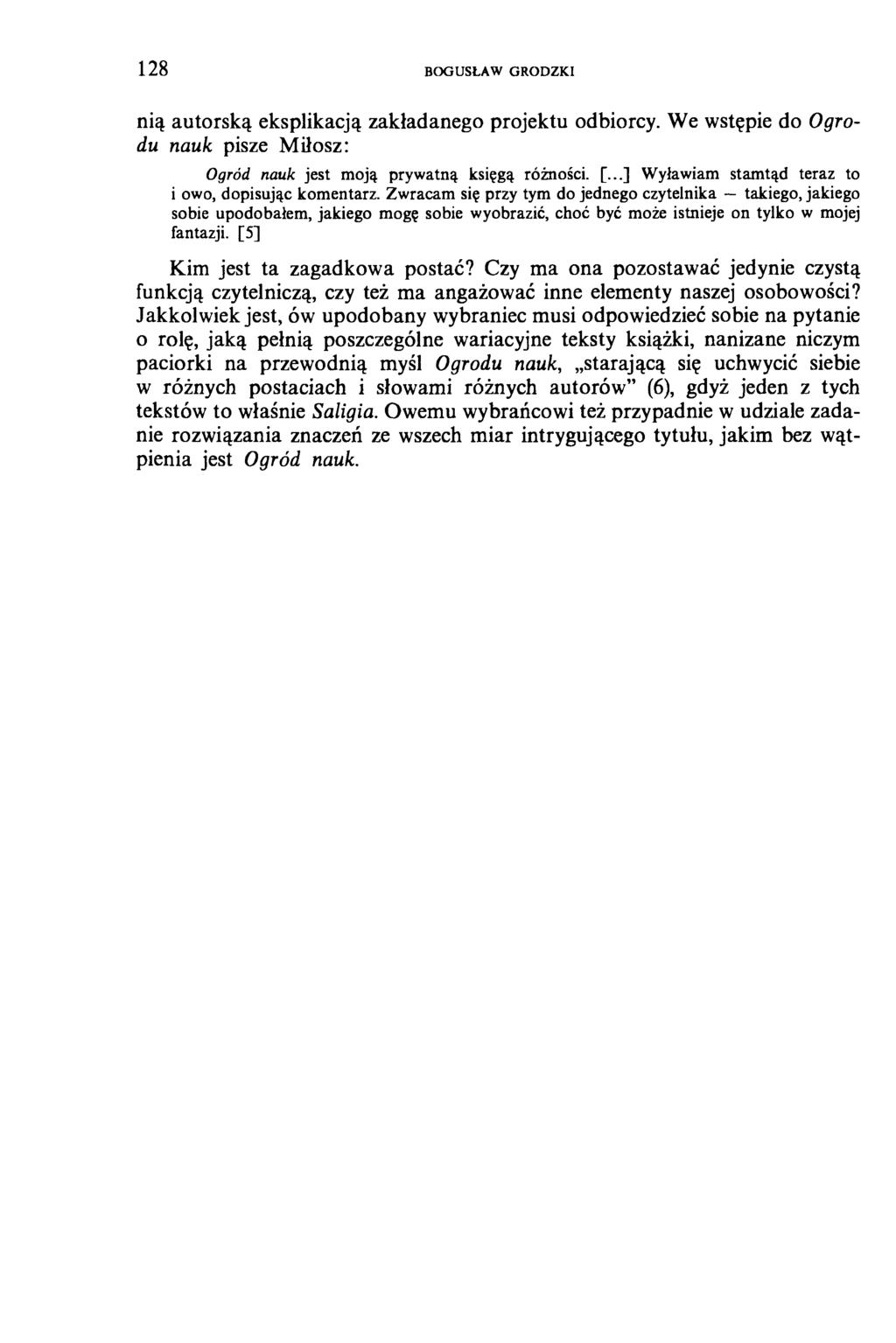 1 2 8 BOGUSŁAW GRODZKI nią autorską eksplikacją zakładanego projektu odbiorcy. We wstępie do Ogrodu nauk pisze Miłosz: Ogród nauk jest moją prywatną księgą różności. [.