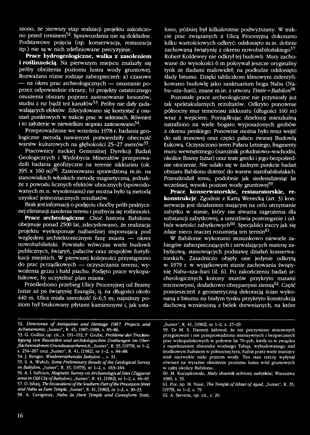 Przeprowadzone we wrześniu 1978 r. badania geologiczne metodą nawierceń potwierdziły obecność warstw kulturowych na głębokości 25-27 metrów55.