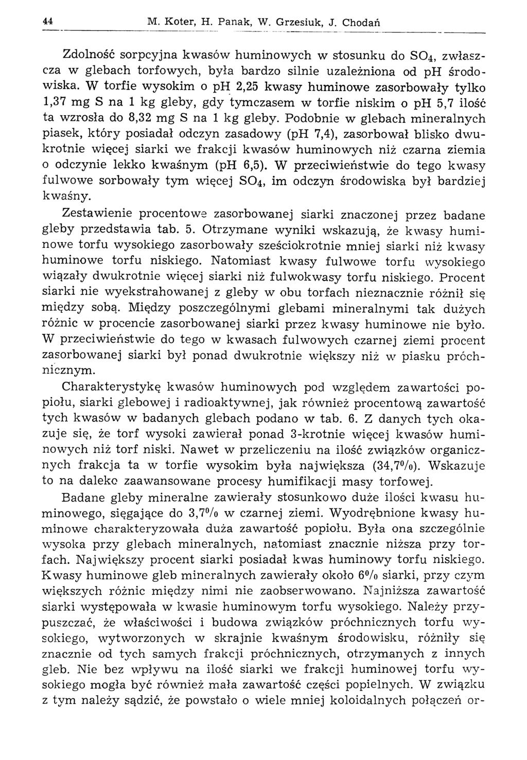 44 M. Koter, H. Panak, W. Grzesiuk, J. Chodań Zdolność sorpcyjna kwasów huminowych w stosunku do SO4, zwłaszcza w glebach torfowych, była bardzo silnie uzależniona od ph środowiska.
