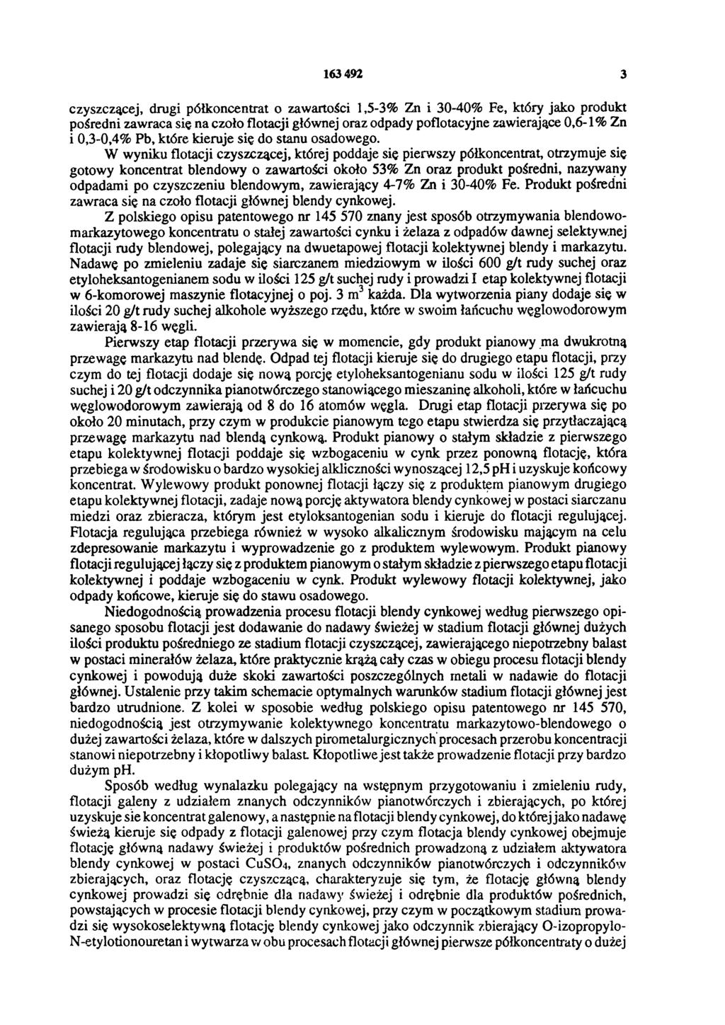 163 492 3 czyszczącej, drugi półkoncentrat o zawartości 1,5-3% Zn i 30-40% Fe, który jako produkt pośredni zawraca się na czoło flotacji głównej oraz odpady poflotacyjne zawierające 0,6-1% Zn i