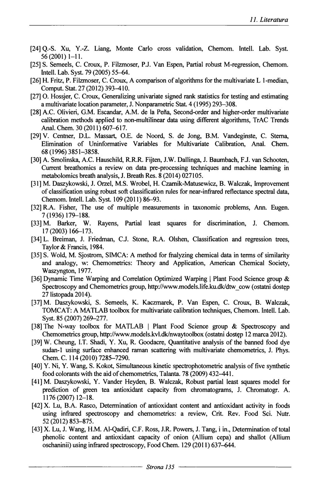11. Literatura [24] Q.-S. Xu, Y.-Z. Liang, Monte Carlo cross validation, Chemom. Intell. Lab. Syst. 56(2001) 1-11. [25] S. Semeels, C. Croux, P. Filzmoser, P.J.