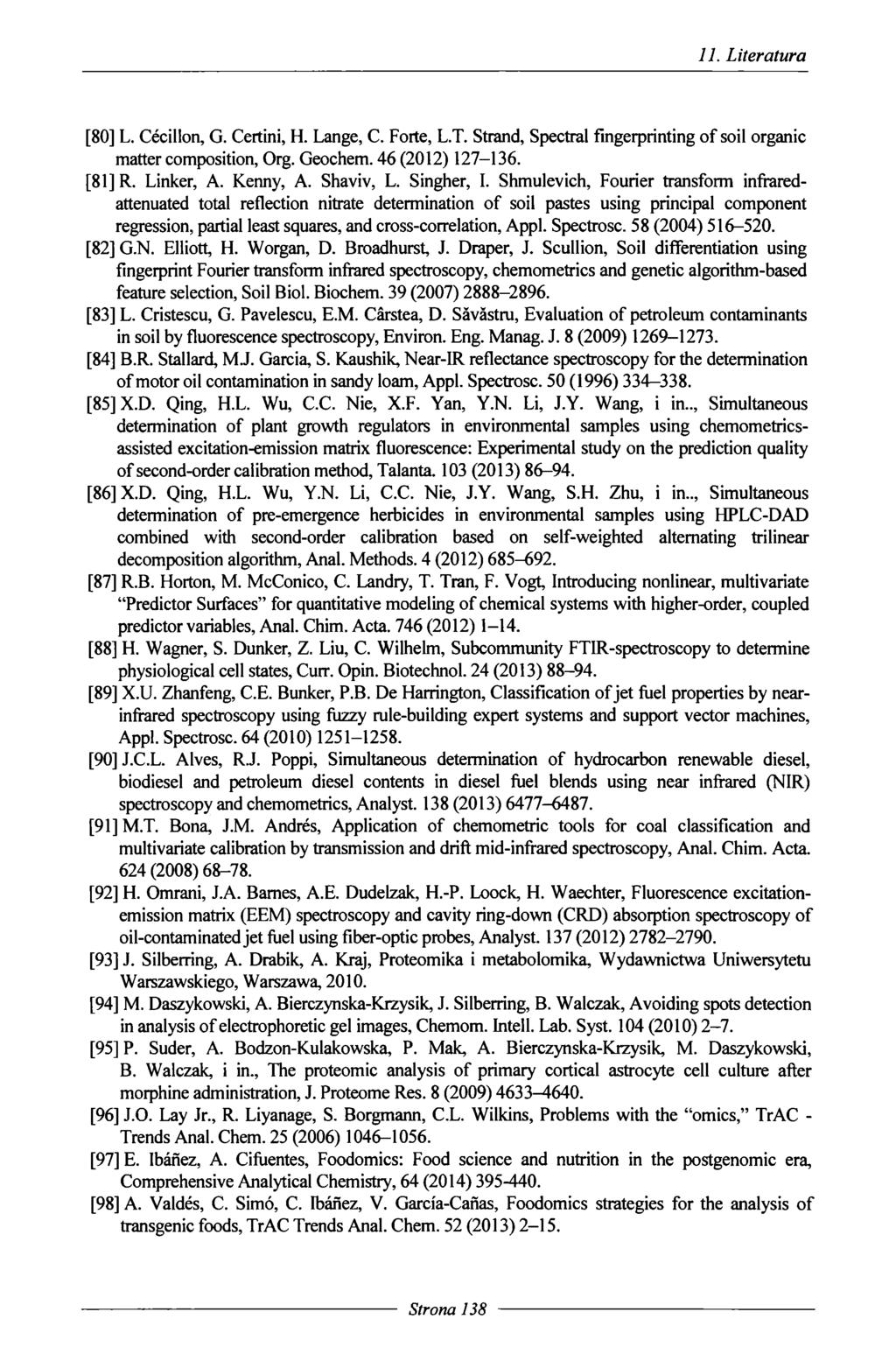 11. Literatura [80] L. Cecillon, G. Certini, H. Lange, C. Forte, L.T. Strand, Spectral fingerprinting of soil organic matter composition, Org. Geochem. 46 (2012) 127-136. [81] R. Linker, A. Kenny, A.