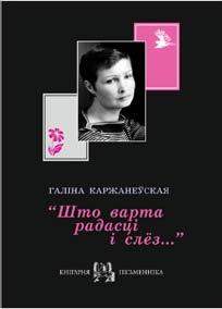 П О Г Л Я Д Кніга цёплых успамінаў Каржанеўская Галіна. «Што варта радасці і слёз...»: біяграфія ў вершах і нарысах. Мінск: Кнігазбор, 2013. 100 с.