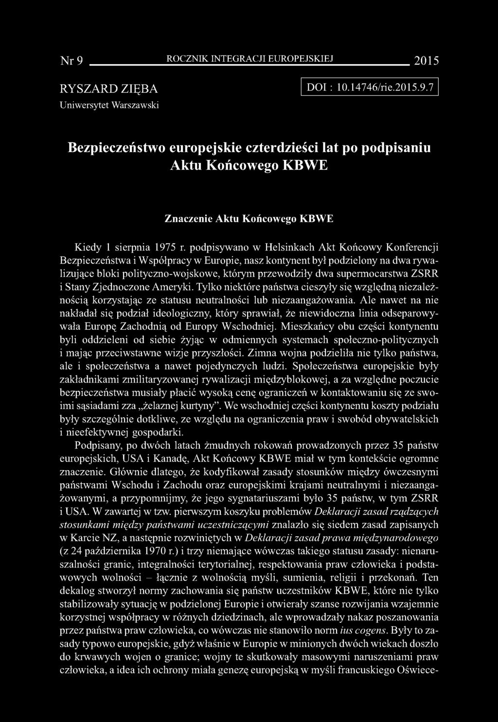 N r 9 ROCZNIK INTEGRACJI EUROPEJSKIEJ 2015 RYSZARD ZIĘBA Uniwersytet Warszawski DOI : 10.14746/rie.2015.9.7 Bezpieczeństwo europejskie czterdzieści lat po podpisaniu Aktu Końcowego KBWE Znaczenie Aktu Końcowego KBWE Kiedy 1 sierpnia 1975 r.