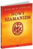 MEDYCYNA NATURAlNA 41 nowy szamanizm Wojciech Jóźwiak Czy Twój sąsiad jest szamanem? Odpowiadasz bez namysłu: Nie.