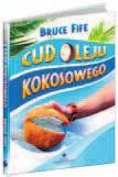 ODżYWIANIE 47 cud oleju kokosowego Bruce Fife Pierwsza w Polsce publikacja opisująca cudowne właściwości niedocenianego przez lata oleju kokosowego, który choć jest tłuszczem nasyconym, sprzyja