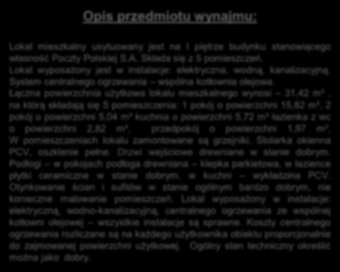 Opis przedmiotu wynajmu: Pokój Lokal mieszkalny usytuowany jest na I piętrze budynku stanowiącego własność Poczty Polskiej S.A. Składa się z 5 pomieszczeń.