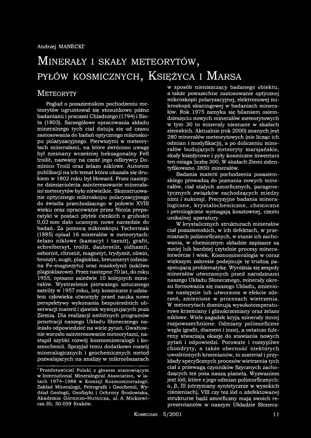 Pierwszymi w meteorytach minerałami, na które zwrócono uwagę był nieznany wcześniej heksagonalny FeS troilit, nazwany na cześć jego odkrywcy Dominico Troili oraz żelazo niklowe.