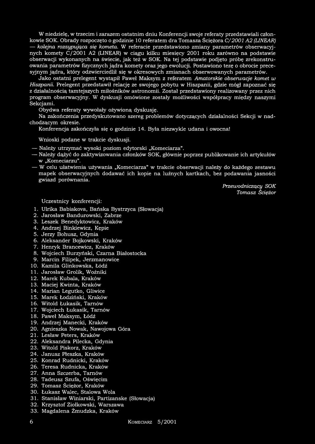 W referacie przedstawiono zmiany parametrów obserwacyjnych komety C/2001 A2 (LINEAR) w ciągu kilku miesięcy 2001 roku zarówno na podstawie obserwacji wykonanych na świecie, jak też w SOK.