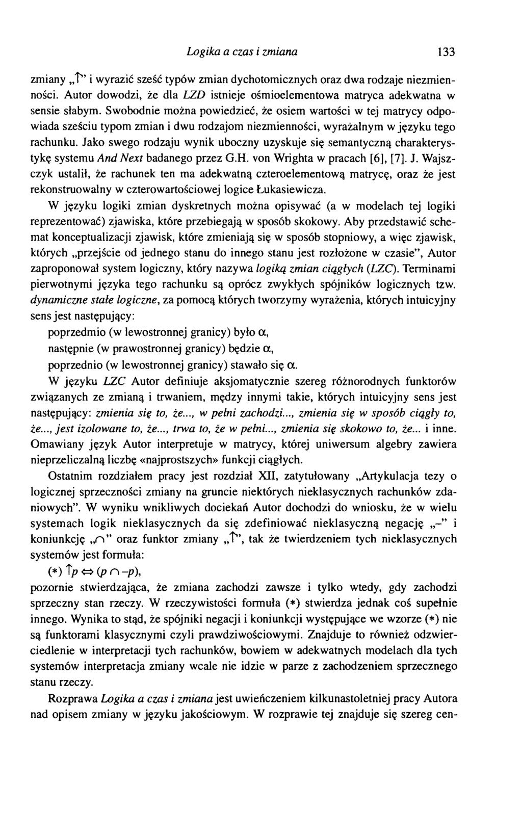 Logika a czas i zmiana 133 zmiany T i wyrazić sześć typów zmian dychotomicznych oraz dwa rodzaje niezmienności. Autor dowodzi, że dla LZD istnieje ośmioelementowa matryca adekwatna w sensie słabym.