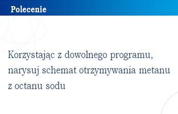 wodorotlenku sodu, które umieszczane są w probówce i ogrzewane; metan jest zbierany rurką do probówek nad krystalizatorem z wodą; wykazanie bierności chemicznej metanu jako przedstawiciela