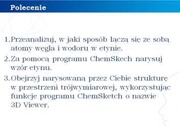 Rozwiązanie ukazuje się po przejściu na kolejną stronę prezentacji. Prezentacja modelu cząsteczki etynu wraz z komentarzem. Cząsteczka etynu zbudowana jest z dwóch atomów węgla i dwóch atomów wodoru.