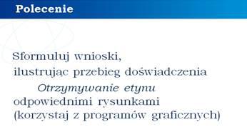 Otrzymywanie acetylenu i badanie jego palności Omówienie równania reakcji chemicznej karbidu z wodą i modelu kulkowego etynu; przeprowadzenie doświadczenia w celu otrzymania acetylenu -węglowodoru