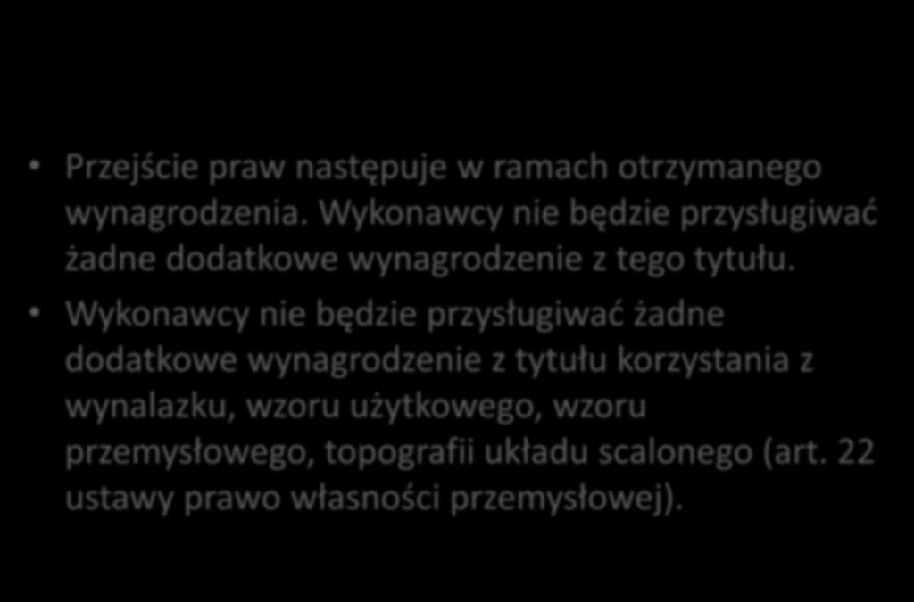 Przejście praw następuje w ramach otrzymanego wynagrodzenia. Wykonawcy nie będzie przysługiwać żadne dodatkowe wynagrodzenie z tego tytułu.