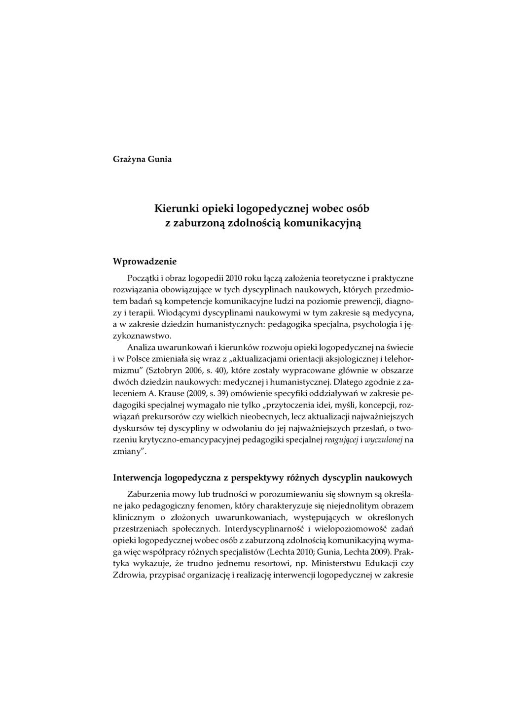 Grażyna Gunia Kierunki opieki logopedycznej wobec osób z zaburzoną zdolnością komunikacyjną Wprowadzenie Początki i obraz logopedii 2010 roku łączą założenia teoretyczne i praktyczne rozwiązania