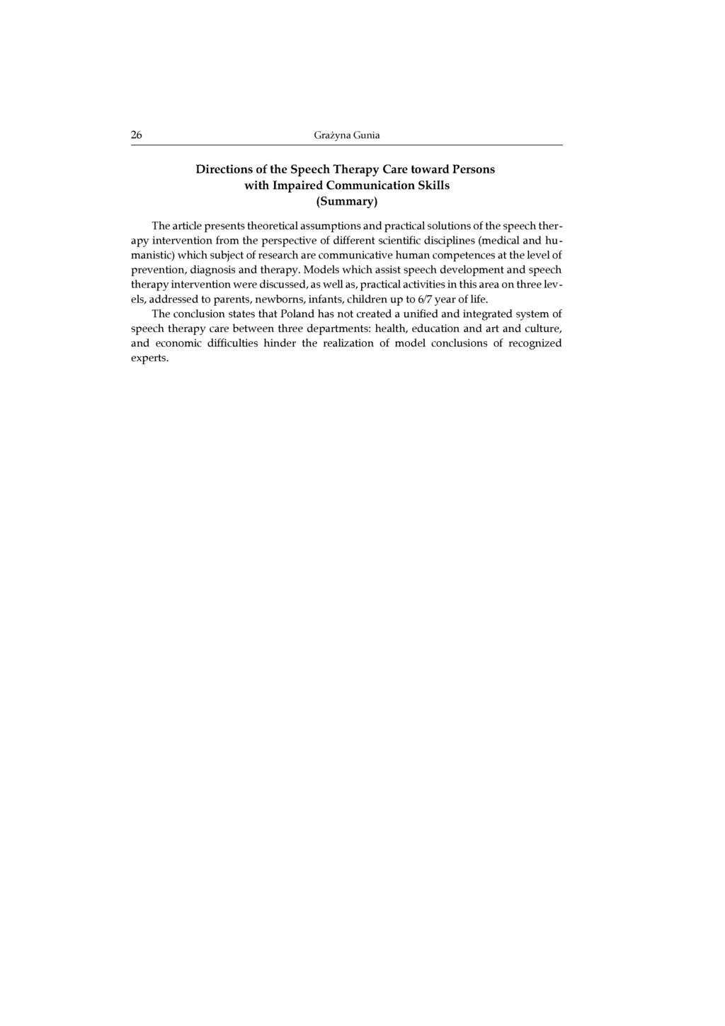 26 Grażyna Gunia Directions of the Speech Therapy Care toward Persons with Impaired Communication Skills (Summary) The article presents theoretical assumptions and practical solutions of the speech