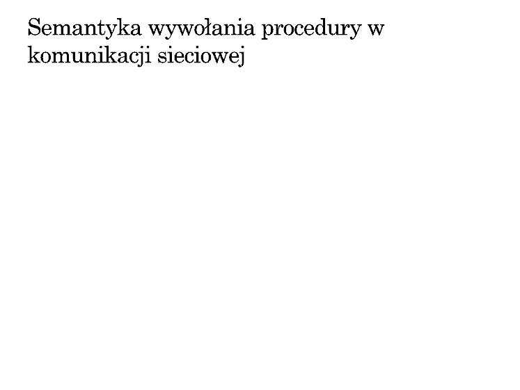 Zdalne wywoływanie procedur main(int argc,char** argv){ int id, status; id = atoi(argv[1]); status = zabij_proc(id); exit(status); int zabij_proces (int pid){ int stat; wyślij_żądanie(pid); //