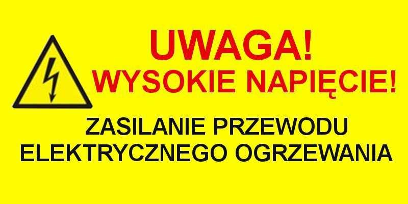 Załącznik Nr 2 Tablica:,,UWAGA! Wysokie napięcie! Zasilanie przewodu elektrycznego ogrzewania Tablica wykonana z PCV o wymiarach 600 x 400 mm o grubości 3 4 mm.