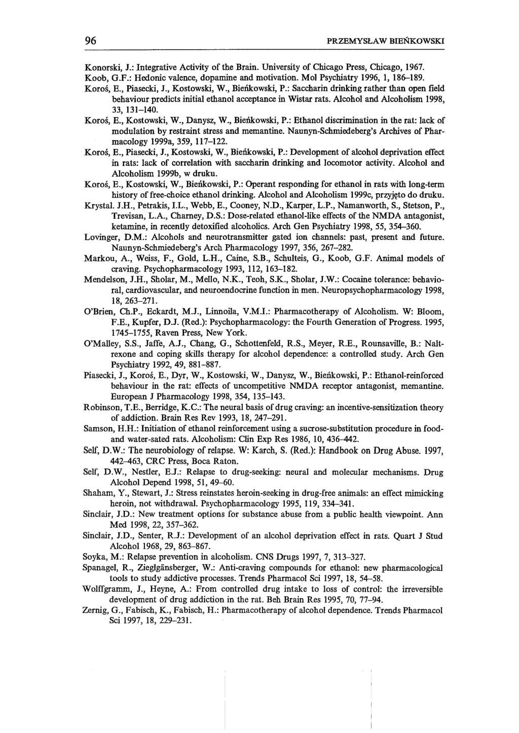 96 PRZEMYSŁAW BIEŃKOWSKI Konorski, J.: Integrative Activity of the Brain. University of Chicago Press, Chicago, 1967. Koob, G.F.: Hedonic valence, dopamine and motivation.