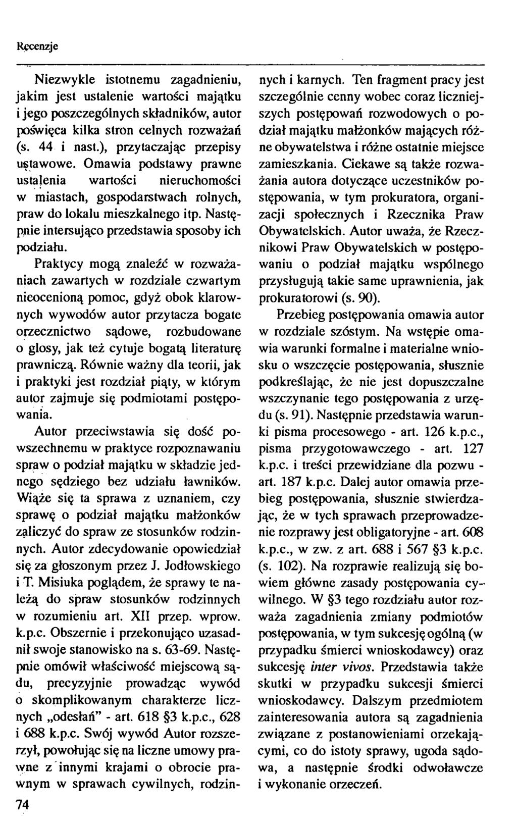 74 Niezwykle istotnemu zagadnieniu, jakim jest ustalenie wartości majątku i jego poszczególnych składników, autor poświęca kilka stron celnych rozważań (s. 44 i nast.), przytaczając przepisy ustawowe.