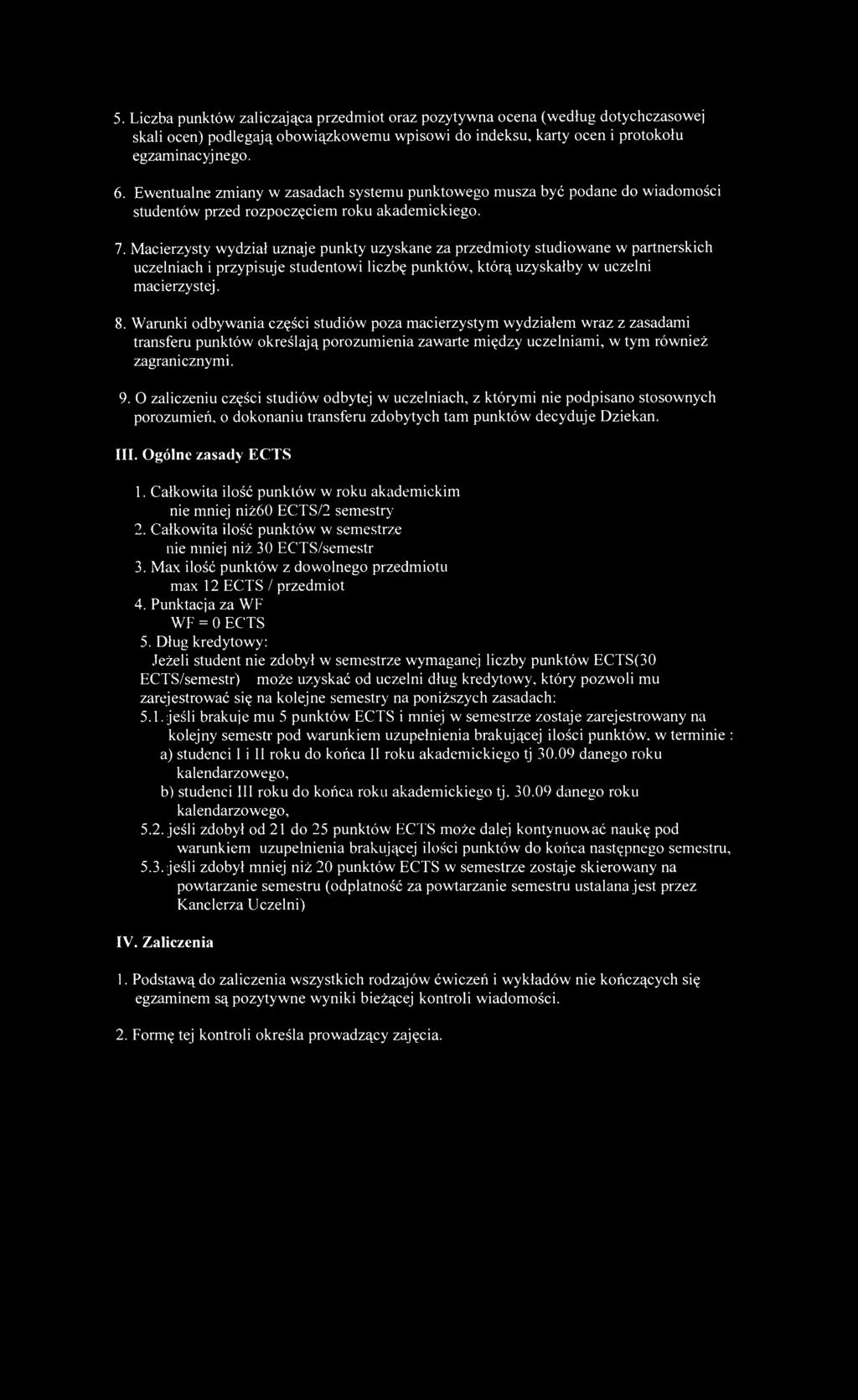 5. Liczba punktów zaliczająca przedmiot oraz pozytywna ocena (według dotychczasowej skali ocen) podlegają obowiązkowemu wpisowi do indeksu, karty ocen i protokołu egzaminacyjnego. 6.