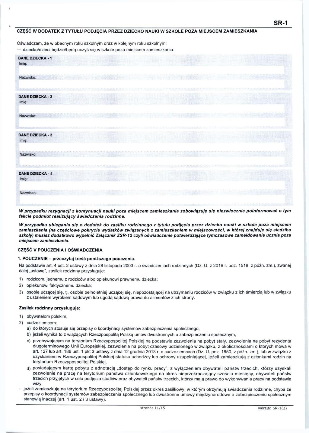 CZĘŚĆ IV DODATEK Z TYTUŁU PODJĘCIA PRZEZ DZIECKO NAUKI W SZKOLE POZA MIEJSCEM ZAMIESZKANIA SR-1 Oświadczam, że w obecnym roku szkolnym oraz w kolejnym roku szkolnym: dziecko/dzieci będzie/będą uczyć