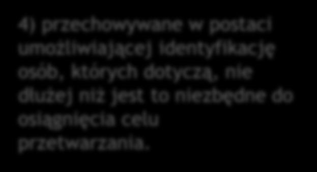 Zasada ograniczenia czasowego 4) przechowywane w postaci umożliwiającej identyfikację osób, których dotyczą, nie dłużej niż jest to niezbędne do osiągnięcia celu przetwarzania.