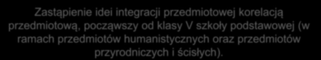 Kierunki zmian Spiralny układ treści nauczania w rozumieniu powtarzania i utrwalania materiału na kolejnych, wyższych etapach nauczania Wzmocnienie wychowawczej i profilaktycznej funkcji szkoły