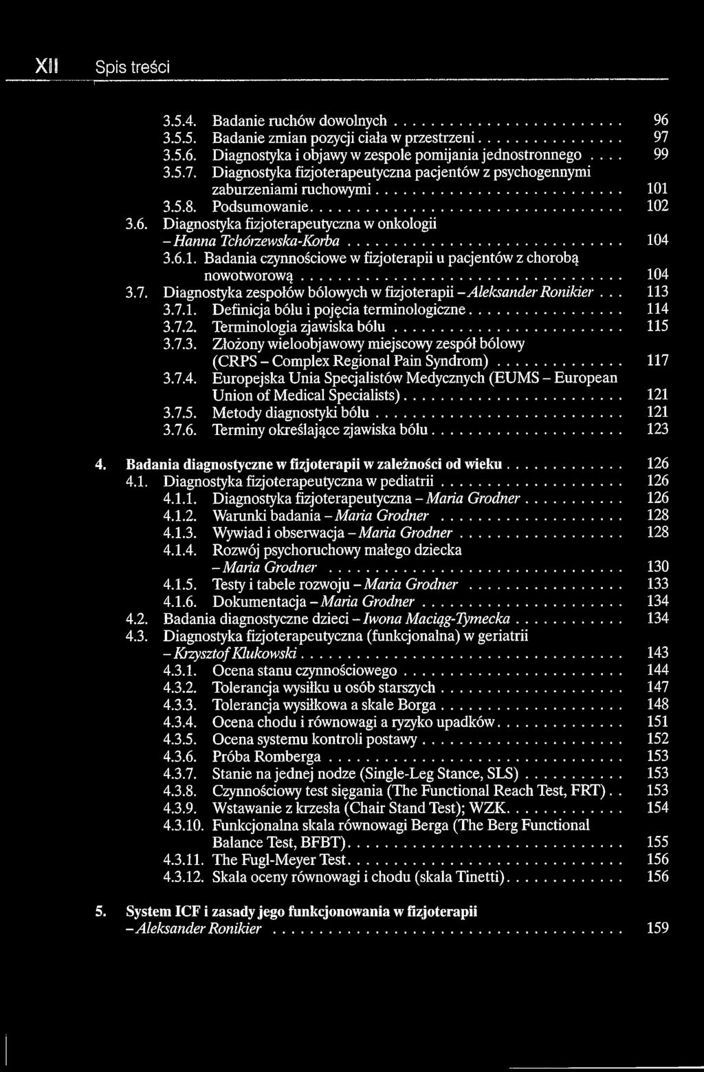 .. 104 3.6.1. Badania czynnościowe w fizjoterapii u pacjentów z chorobą nowotworową... 104 3.7. Diagnostyka zespołów bólowych w fizjoterapii -AleJcsander Ronikier... 113 3.7.1. Definicja bólu i pojęcia terminologiczne.