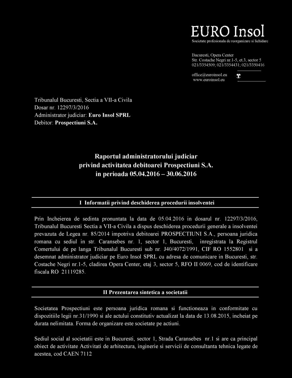 A. in perioada 05.04.2016-30.06.2016 I Informatii privind deschiderea procedurii insolventei Prin Incheierea de sedinta pronuntata la data de 05.04.2016 in dosarul nr.