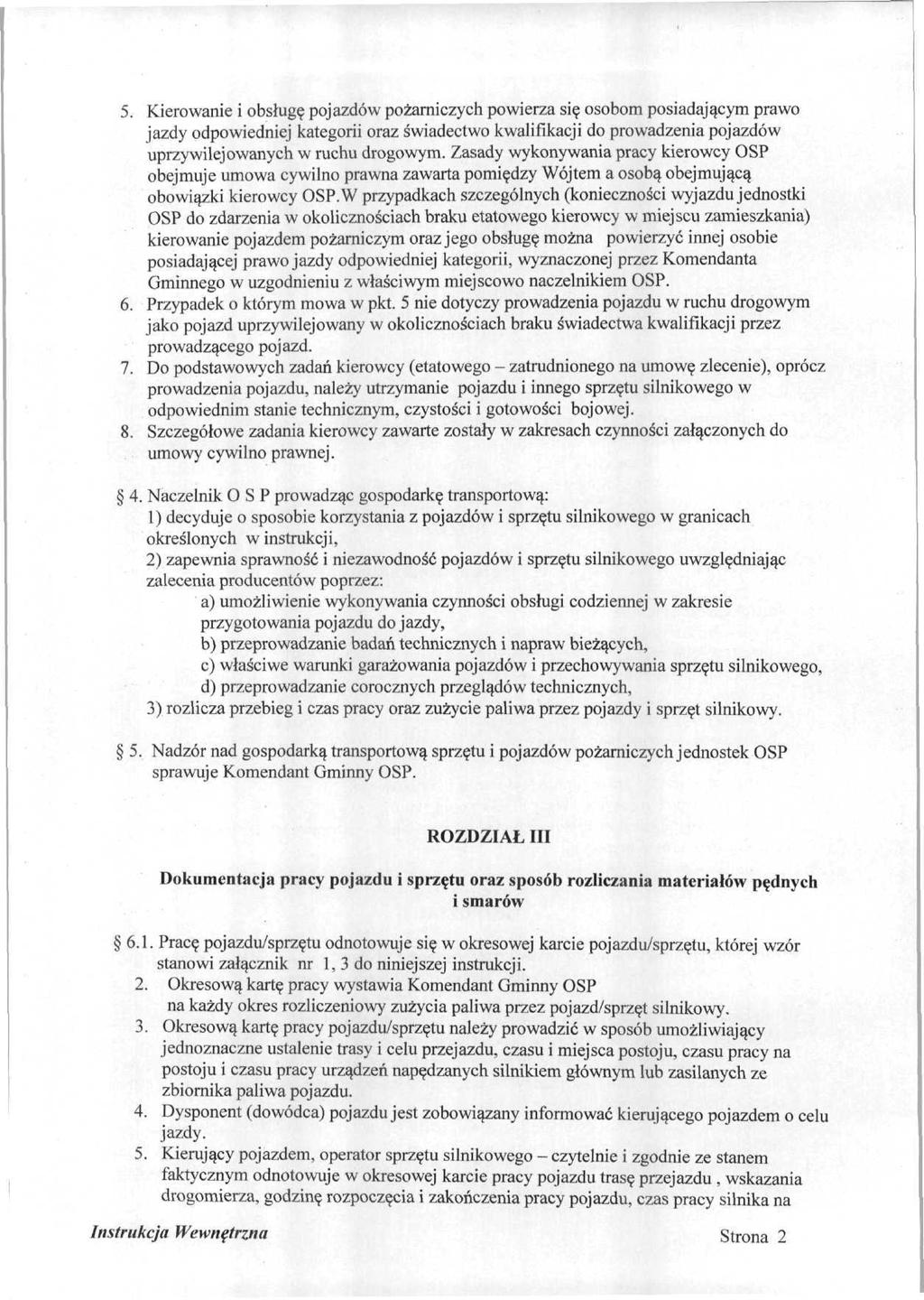 5. Kierowanie i obsługę pojazdów pożarniczych powierza się osobom posiadającym prawo jazdy odpowiedniej kategorii oraz świadectwo kwalifikacji do prowadzenia pojazdów uprzywilejowanych w ruchu