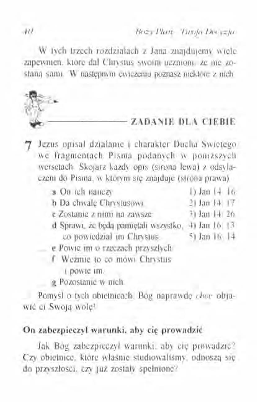 .to Hoży Pta n I/HUu /)('{)'zj(/ W tych trzech rozdziałach z Jana znajdujemy wicie zapewnień, które dał Chrystus swoim nczniom. że nic w- staną sami. W następrmn ćwiczeniu poznasz niektóre z nich.