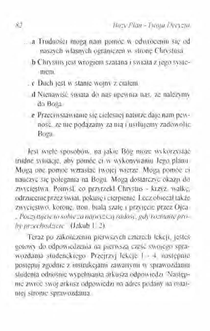82 Boży Plan - Twoja Decyzja... a Trudności mogą nam pomóc w odwróceniu sic od naszych własnych ograniczeń w stronę Chrystusa.... b Chrystus jest wrogiem szatana i świata z jego systemem.