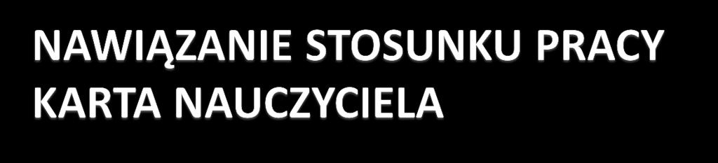 Na podstawie umowy o pracę Na podstawie mianowania Stosunek pracy z nauczycielem nawiązuje się w szkole, a w przypadku powołania