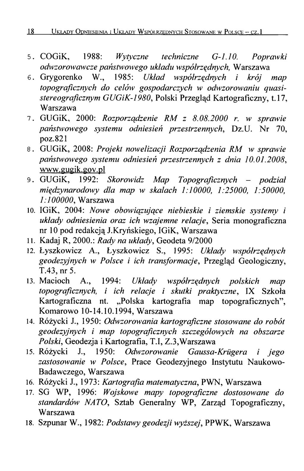 18 U kłady O dniesienia i U kłady W spółrzędnych Stosowane w Polsce - cz. 1 5. COGiK, 1988: Wytyczne techniczne G-1.10. Poprawki odwzorowowcze państwowego układu współrzędnych, Warszawa 6.