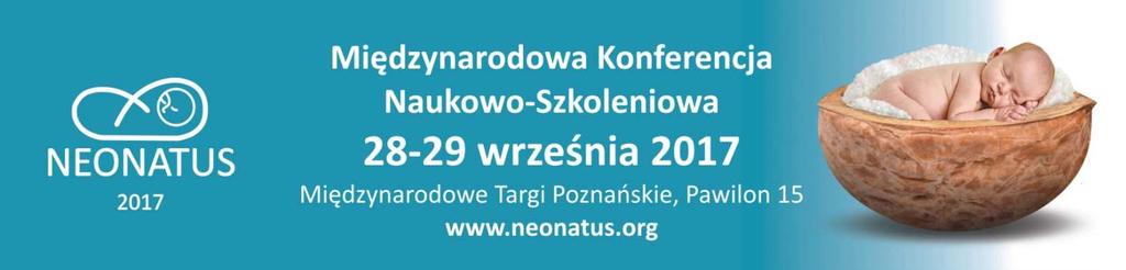 MIĘDZYNARODOWA KONFERENCJA NAUKOWO-SZKOLENIOWA "NEONATUS 2017" 28-29 września 2017r. / 28-29 September, 2017 Patronat naukowy: Dr hab. n. med.