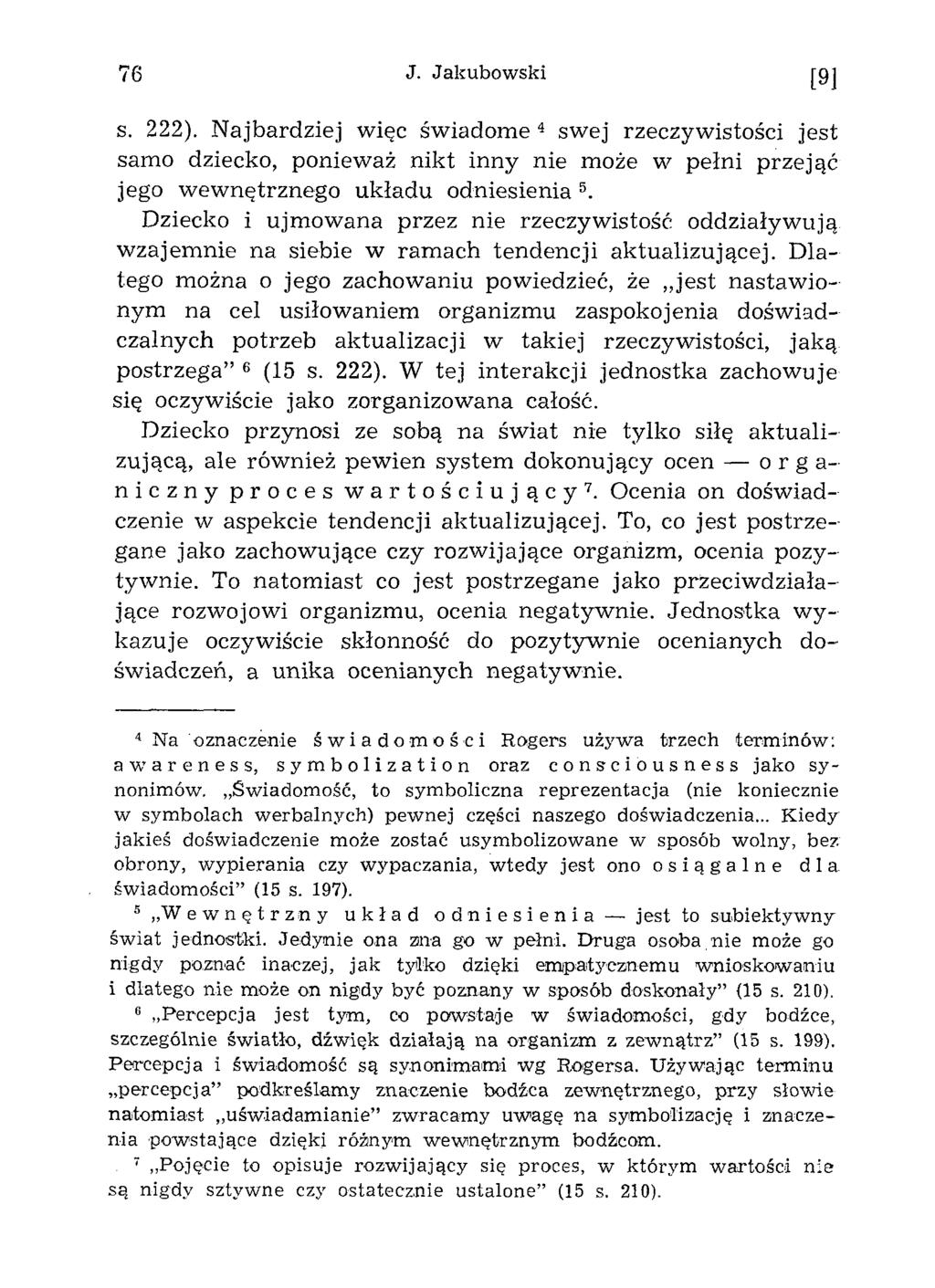76 J. Jakubowski [9] s. 222). N ajbardziej więc świadome 4 swej rzeczywistości jest samo dziecko, ponieważ nikt inny nie może w pełni przejąć jego w ew nętrznego u k ład u odniesienia 5.