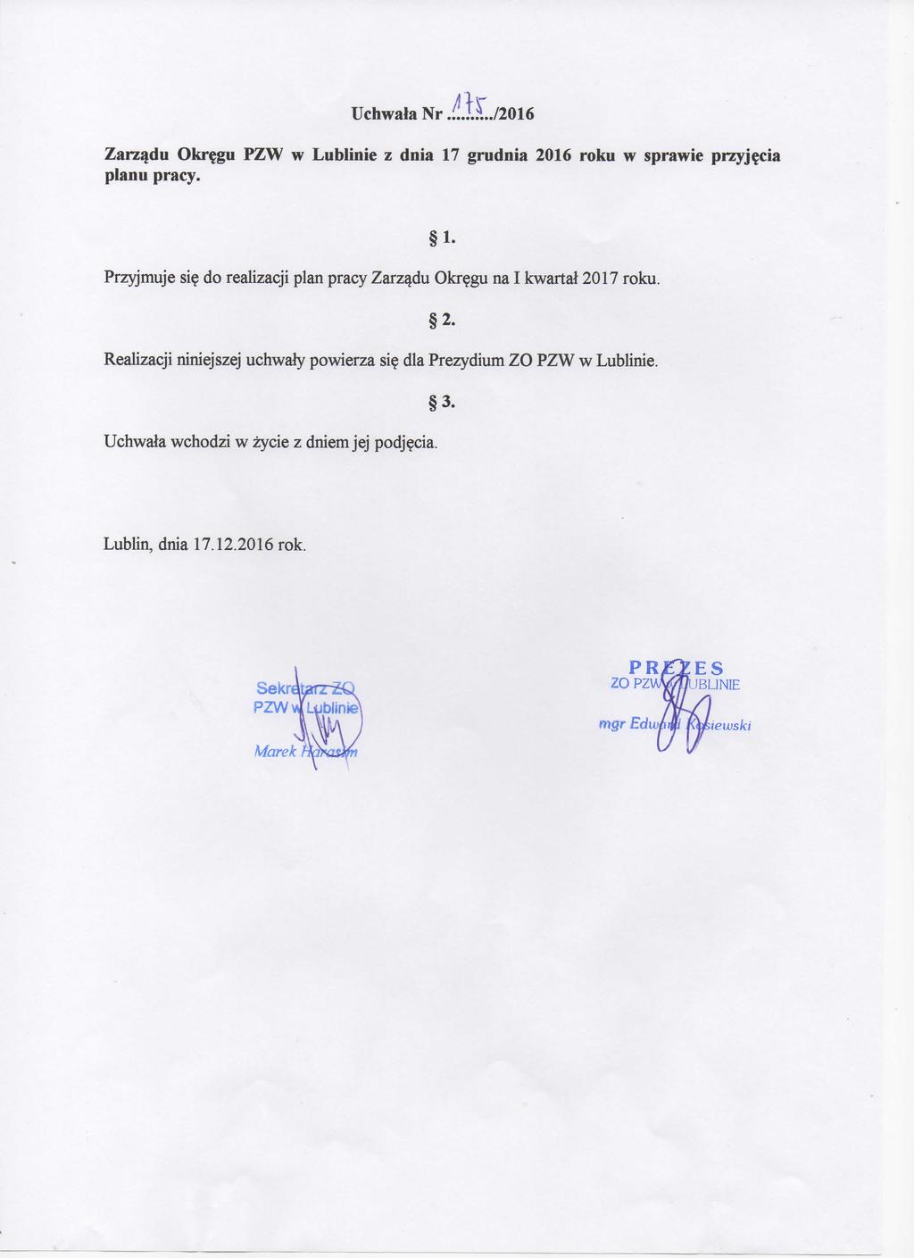 Uchwala Nr i.t.l/2016 Zarzadu Okrejgu PZW w Lublinie z dnia 17 grudnia 2016 roku w sprawie przyjecia planu pracy. 1- Przyjmuje sie do realizacji plan pracy Zarzadu Okregu na I kwartal 2017 roku.