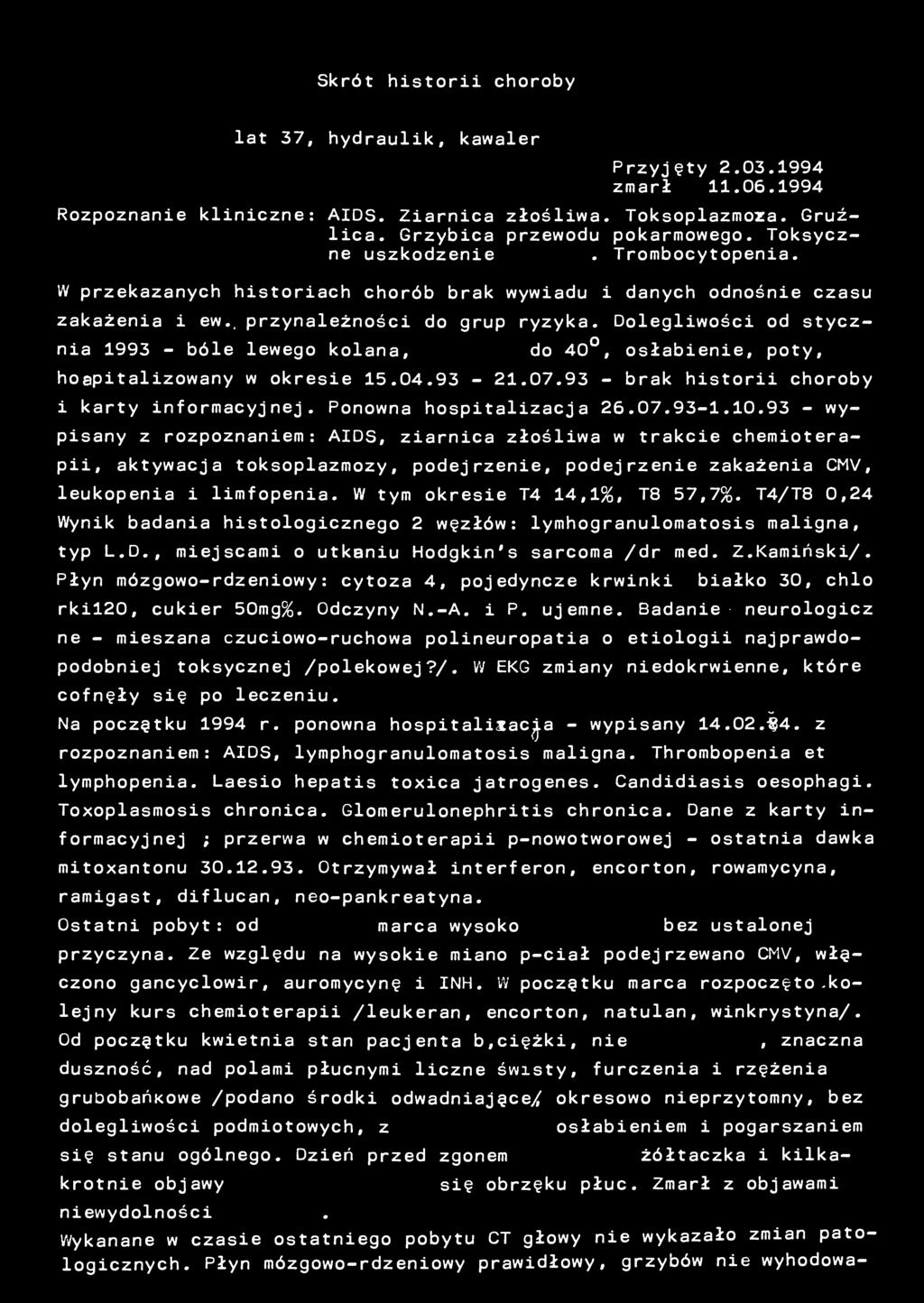 Skrót historii choroby lat 37, hydraulik, kawaler Przyjęty 2.03.1994 zmarł 11.06.1994 Rozpoznanie kliniczne: AIDS. Ziarnica złośliwa. Toksoplazmoza. Gruźlica. Grzybica przewodu pokarmowego.