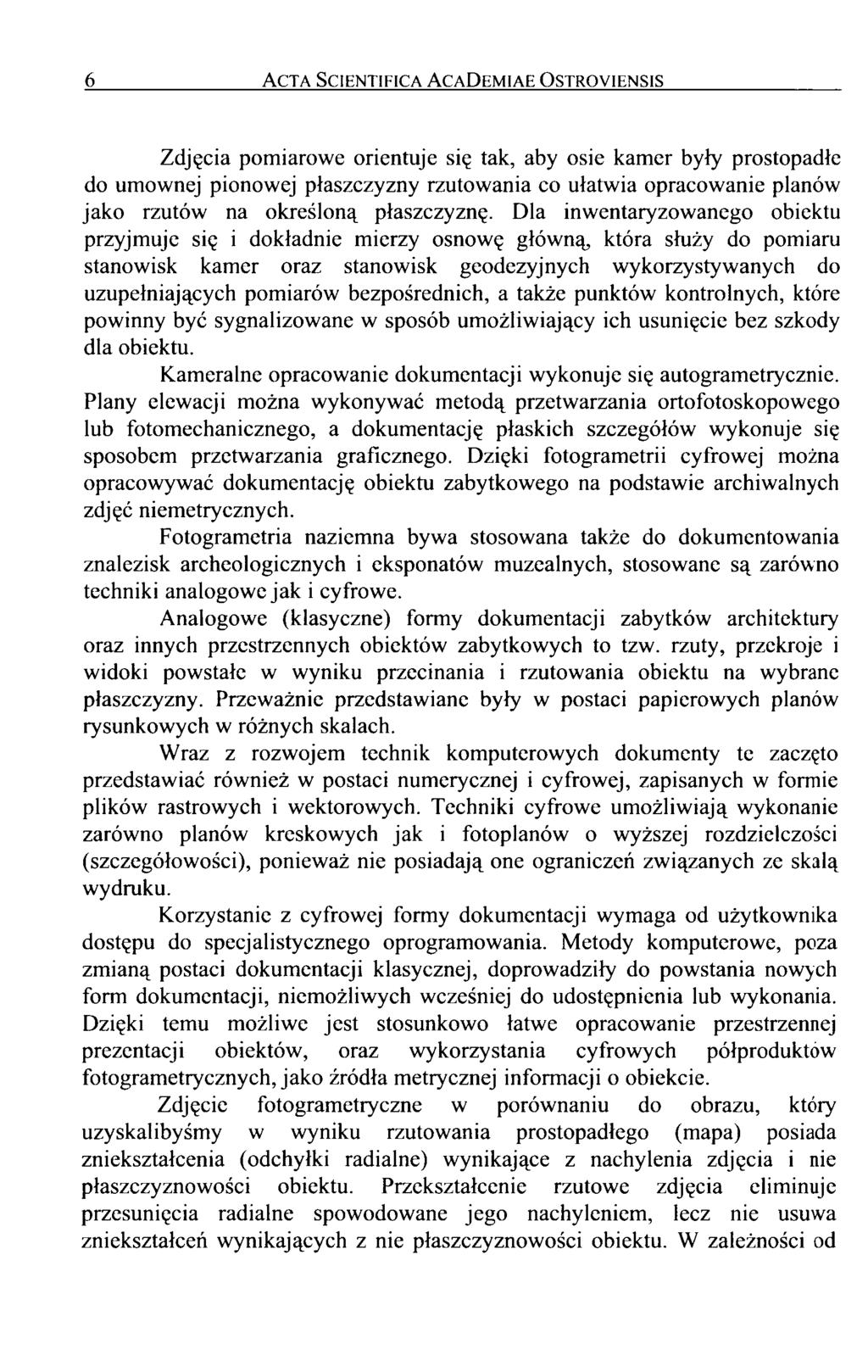 6 Acta Scientifica AcaDemiae Ostroyiensis Zdjęcia pomiarowe orientuje się tak, aby osie kamer były prostopadłe do umownej pionowej płaszczyzny rzutowania co ułatwia opracowanie planów jako rzutów na