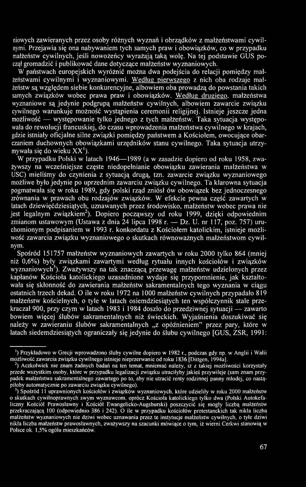 Według pierwszego z nich oba rodzaje małżeństw są względem siebie konkurencyjne, albowiem oba prowadzą do powstania takich samych związków wobec prawa praw i obowiązków.