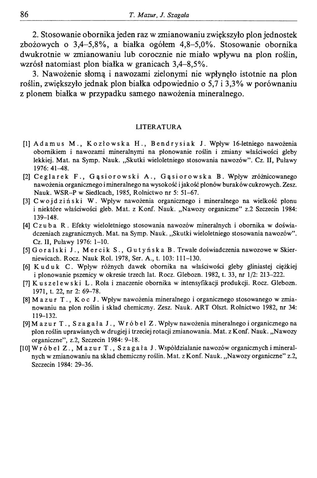 86 T. Mazur, J. Szagala 2. Stosowanie obornika jeden raz w zmianowaniu zwiększyło plon jednostek zbożowych o 3,4-5,8%, a białka ogółem 4,8-5,0%.