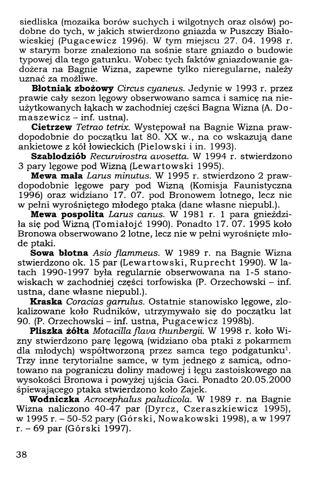 siedliska (mozaika borów suchych i wilgotnych oraz olsów) podobne do tych, w jakich stwierdzono gniazda w Puszczy Białowieskiej (Pugacewicz 1996). W tym miejscu 27. 04. 1998 r.