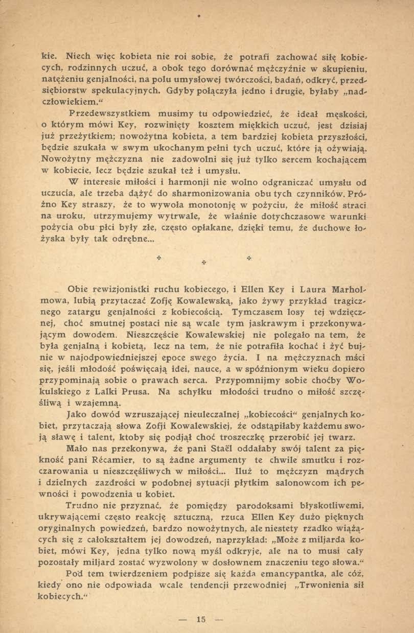 kie. Niech więc kobieta nie roi sobie, że potrafi zachować siłę kobiecych, rodzinnych uczuć, a obok tego dorównać mężczyźnie w skupieniu, natężeniu genjalności, na polu umysłowej twórczości, badań,